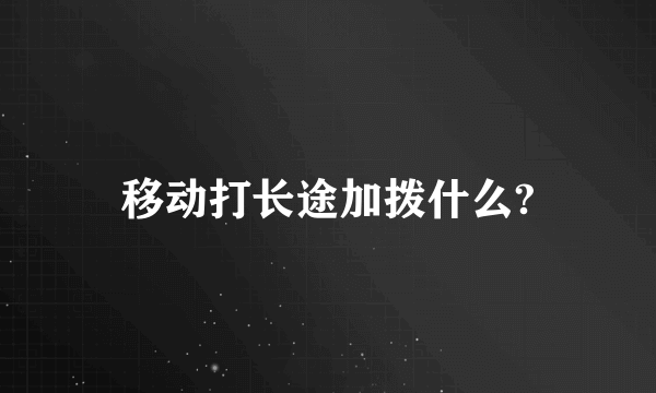 移动打长途加拨什么?