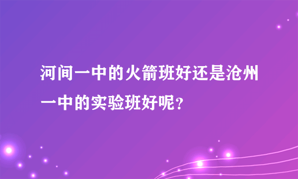 河间一中的火箭班好还是沧州一中的实验班好呢？