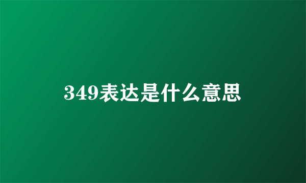 349表达是什么意思