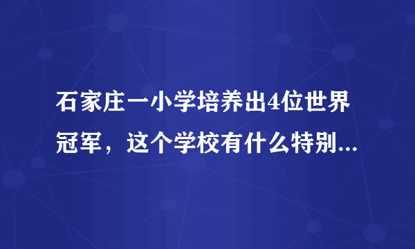 石家庄一小学培养出4位世界冠军，这个学校有什么特别之处吗？