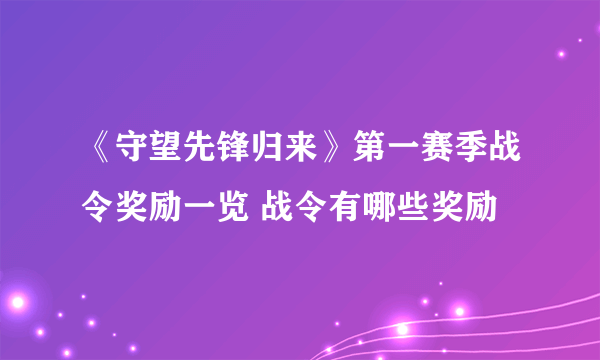 《守望先锋归来》第一赛季战令奖励一览 战令有哪些奖励