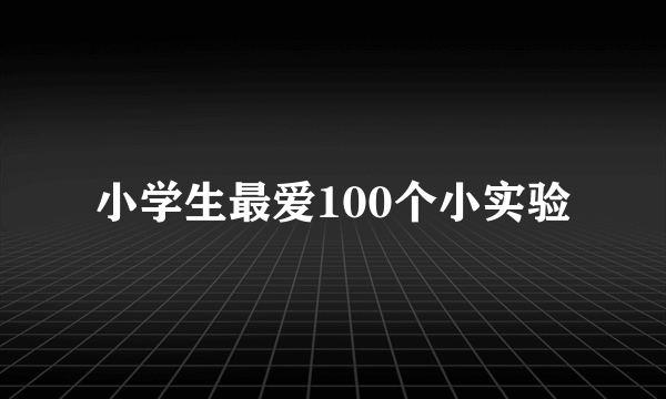 小学生最爱100个小实验