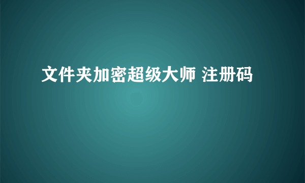 文件夹加密超级大师 注册码