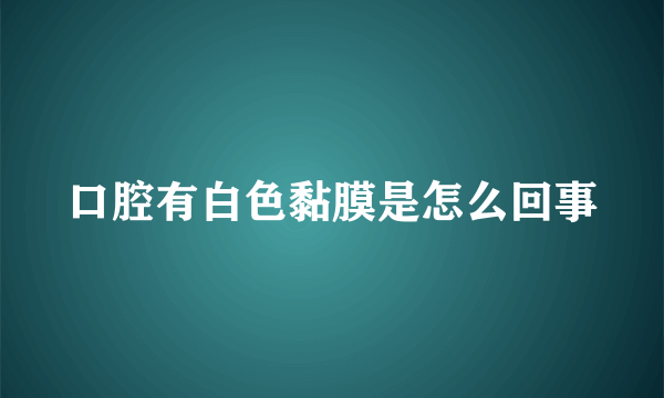 口腔有白色黏膜是怎么回事