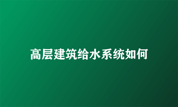 高层建筑给水系统如何