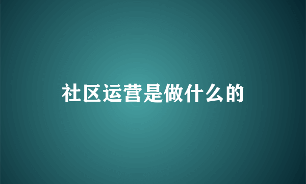 社区运营是做什么的