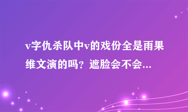 v字仇杀队中v的戏份全是雨果维文演的吗？遮脸会不会影响片酬？