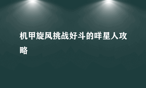 机甲旋风挑战好斗的咩星人攻略