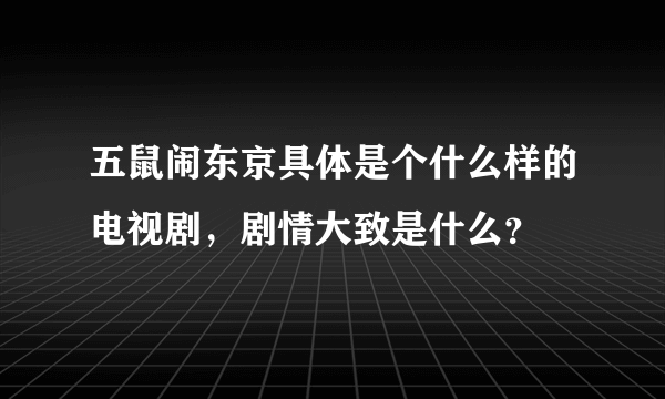 五鼠闹东京具体是个什么样的电视剧，剧情大致是什么？