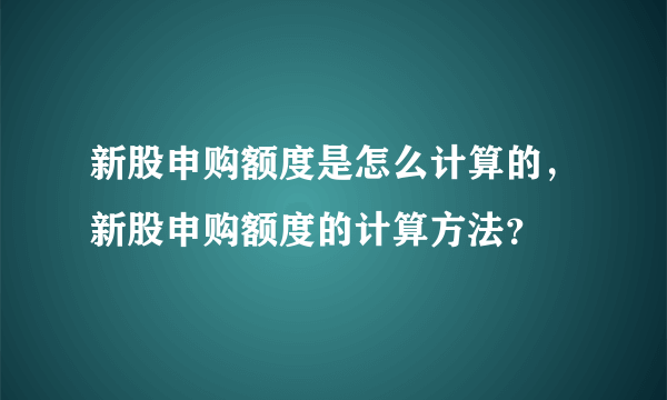 新股申购额度是怎么计算的，新股申购额度的计算方法？