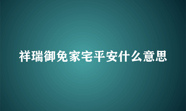 祥瑞御免家宅平安什么意思