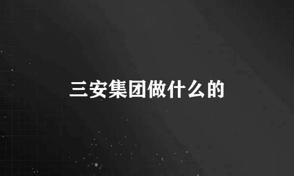 三安集团做什么的