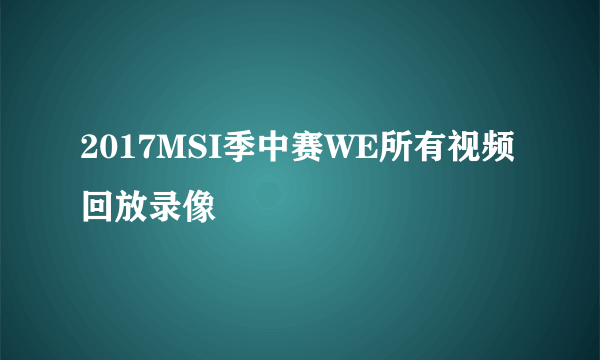 2017MSI季中赛WE所有视频回放录像