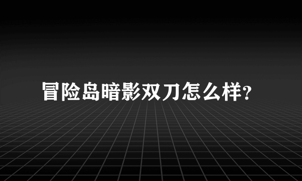 冒险岛暗影双刀怎么样？