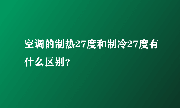 空调的制热27度和制冷27度有什么区别？