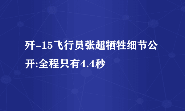 歼-15飞行员张超牺牲细节公开:全程只有4.4秒