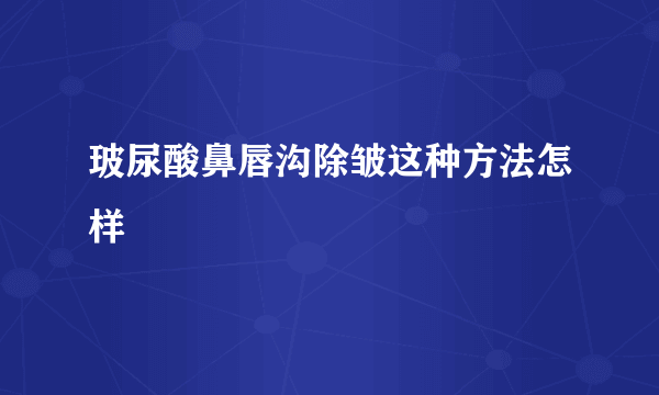 玻尿酸鼻唇沟除皱这种方法怎样