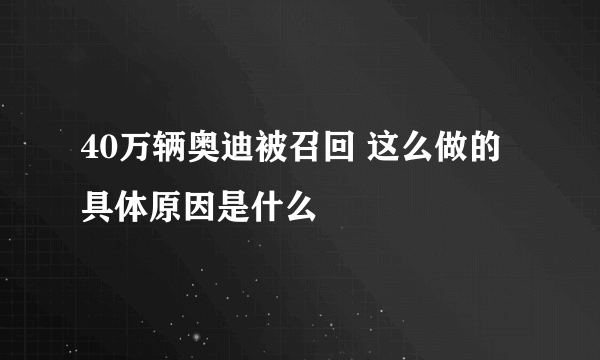 40万辆奥迪被召回 这么做的具体原因是什么