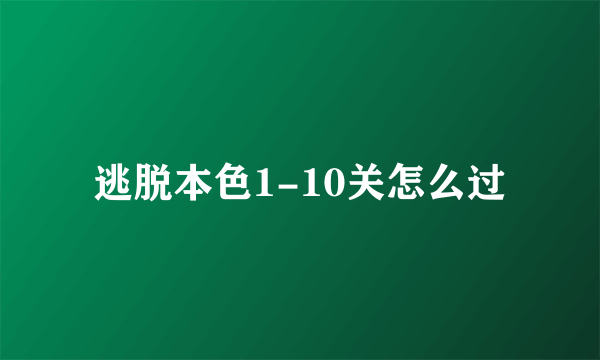 逃脱本色1-10关怎么过