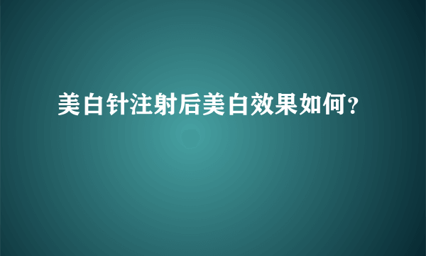 美白针注射后美白效果如何？