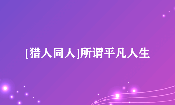 [猎人同人]所谓平凡人生