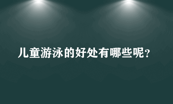 儿童游泳的好处有哪些呢？