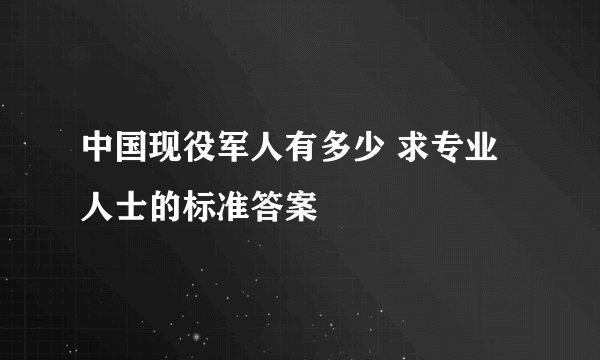 中国现役军人有多少 求专业人士的标准答案