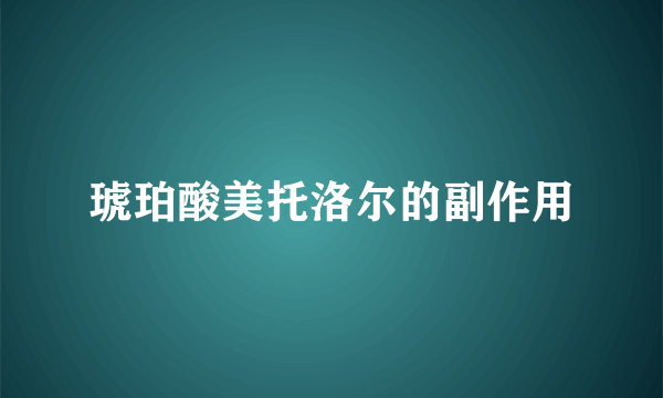 琥珀酸美托洛尔的副作用