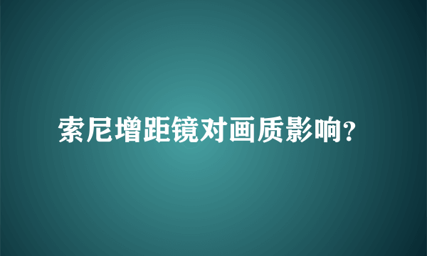 索尼增距镜对画质影响？