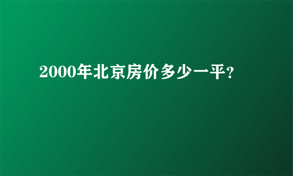 2000年北京房价多少一平？