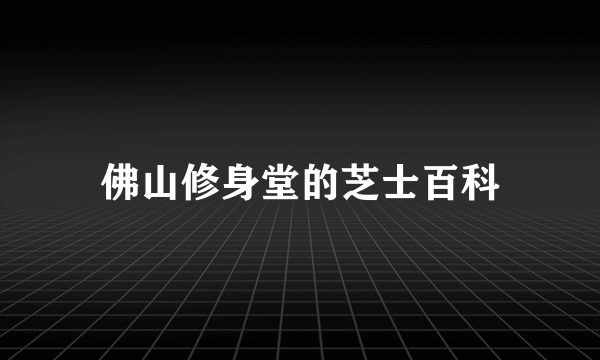 佛山修身堂的芝士百科