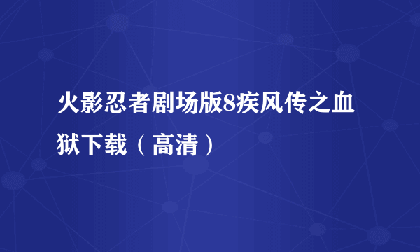 火影忍者剧场版8疾风传之血狱下载（高清）