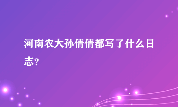 河南农大孙倩倩都写了什么日志？