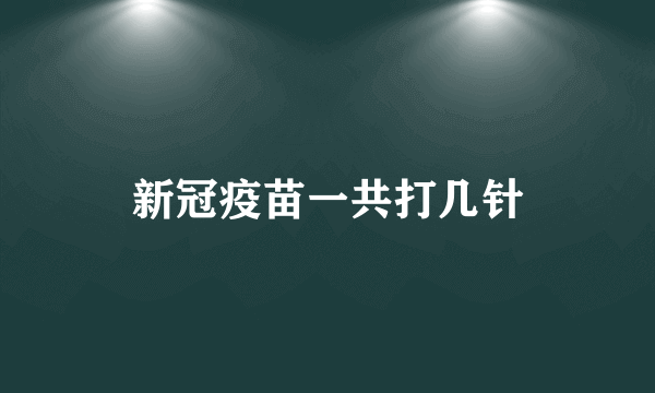 新冠疫苗一共打几针