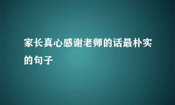 家长真心感谢老师的话最朴实的句子