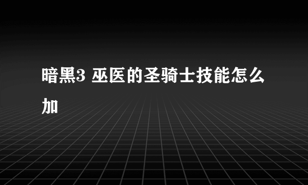 暗黑3 巫医的圣骑士技能怎么加