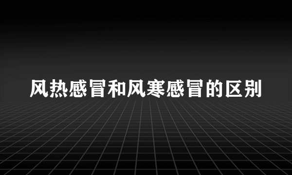 风热感冒和风寒感冒的区别