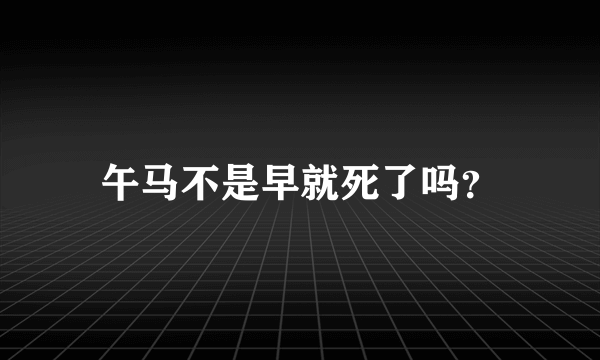 午马不是早就死了吗？