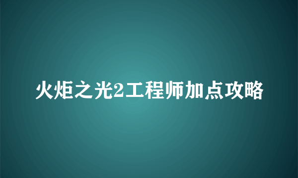 火炬之光2工程师加点攻略