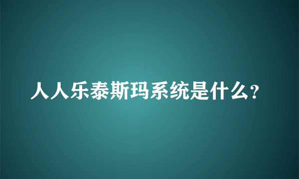 人人乐泰斯玛系统是什么？