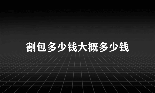 割包多少钱大概多少钱