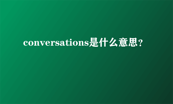 conversations是什么意思？