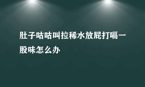 肚子咕咕叫拉稀水放屁打嗝一股味怎么办