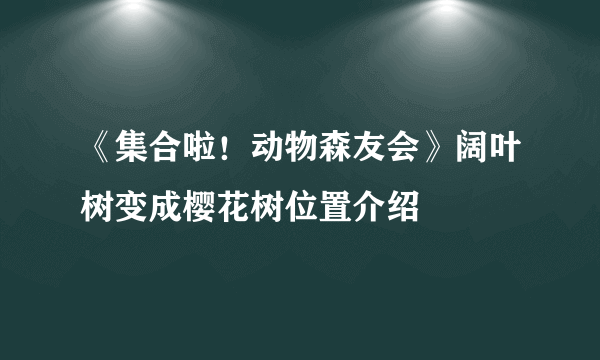 《集合啦！动物森友会》阔叶树变成樱花树位置介绍