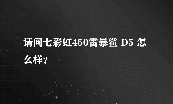 请问七彩虹450雷暴鲨 D5 怎么样？