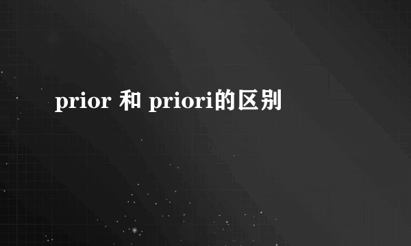 prior 和 priori的区别