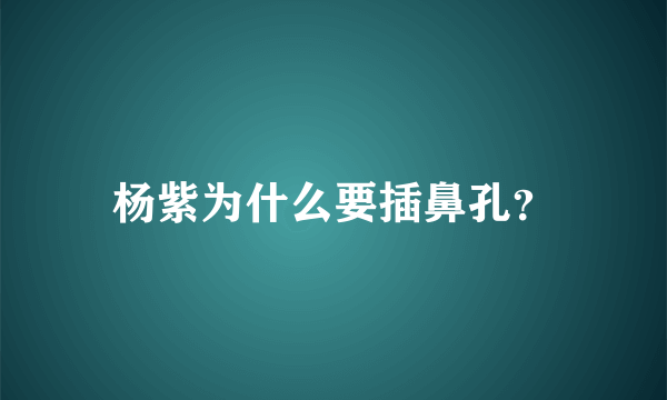 杨紫为什么要插鼻孔？