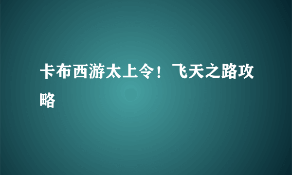 卡布西游太上令！飞天之路攻略