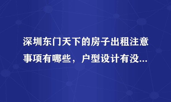 深圳东门天下的房子出租注意事项有哪些，户型设计有没有浪费空间？