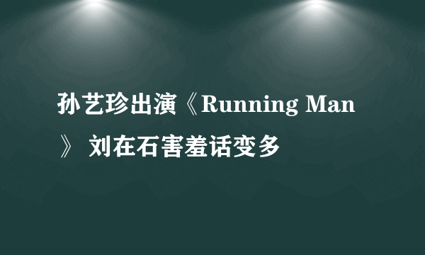 孙艺珍出演《Running Man》 刘在石害羞话变多